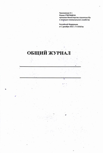 Общий журнал работ Приложение №1 к приказу от 2 декабря 2022 г. N 1026пр 60 листов